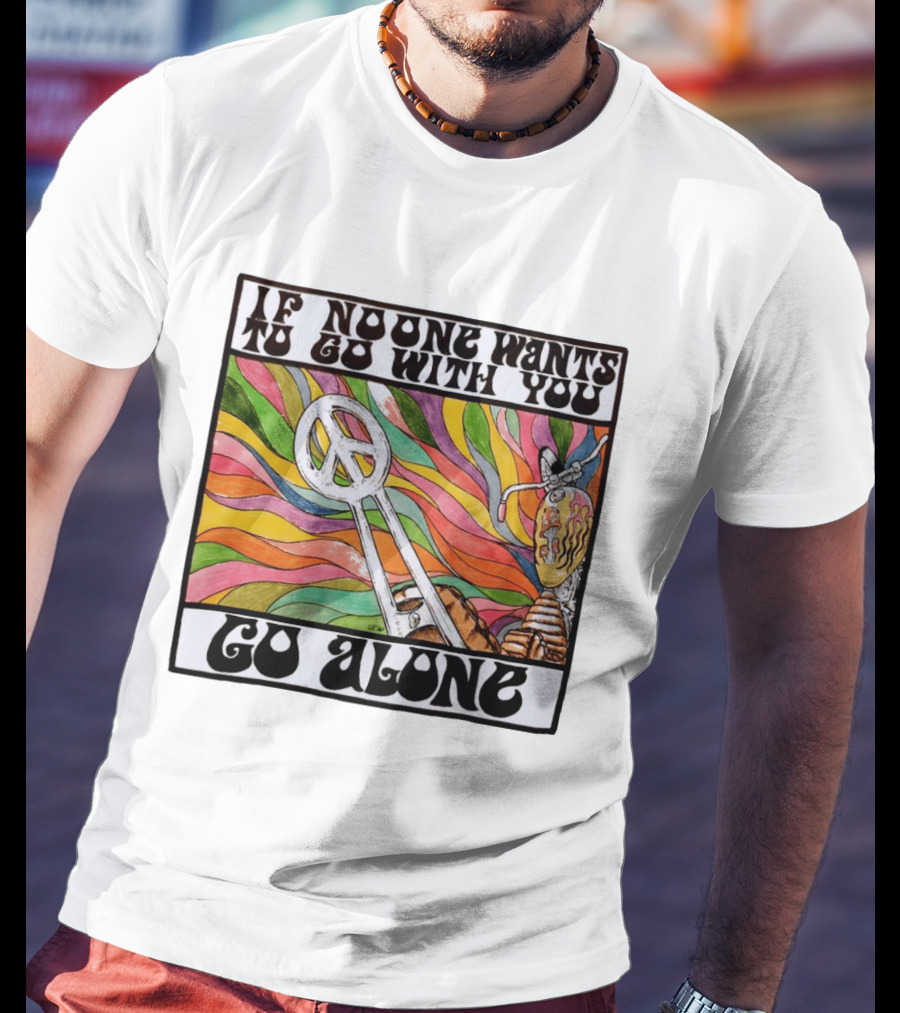 Peace Symbol Motorcycle Adventure Psychedelic Vibes If No One Wants To Go With You Go Alone T-Shirt