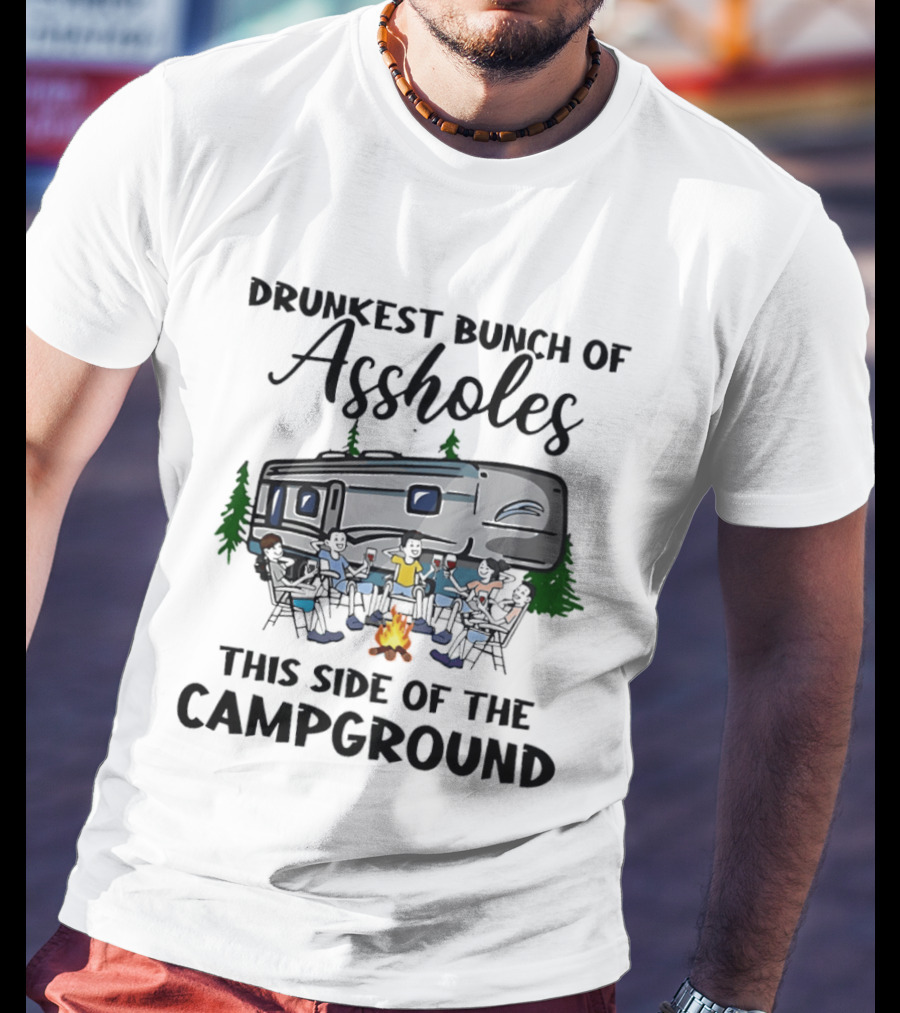 Drunkest Bunch Of Assholes This Side Of The Campground RV Campfire Friends T-Shirt