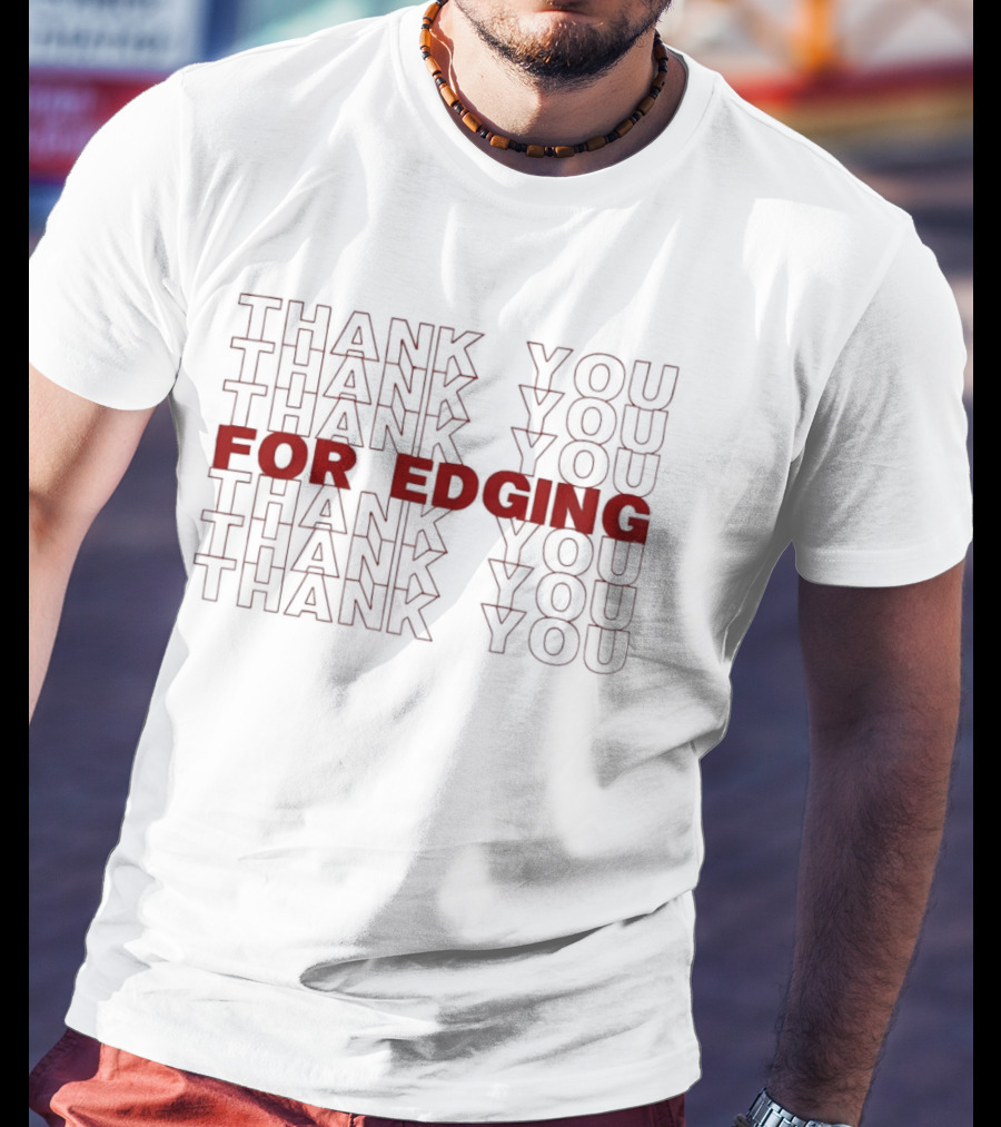 Thank You Thank You Thank You For Edging You You You T-Shirt