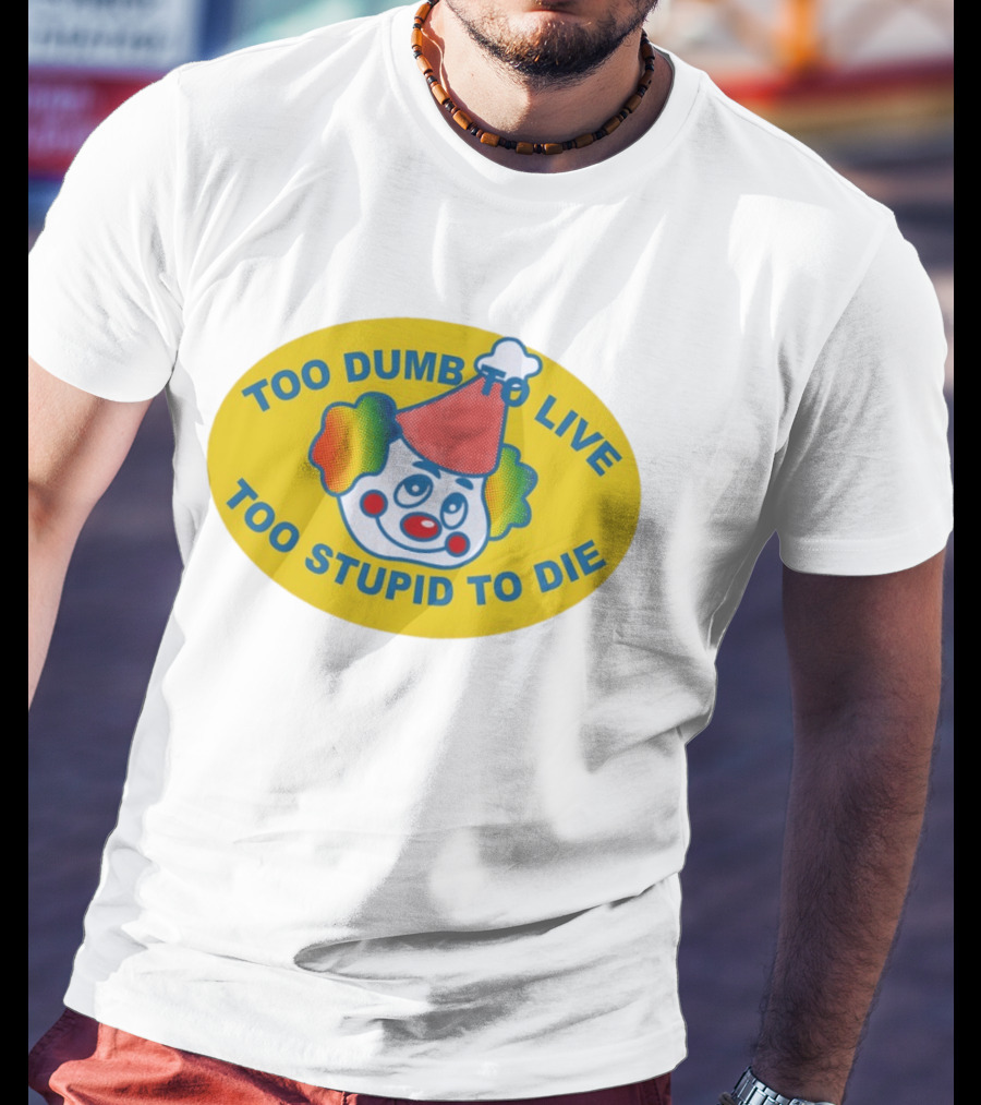 Too Dumb To Live Too Stupid To Die Clown Face Whimsical Humor T-Shirt