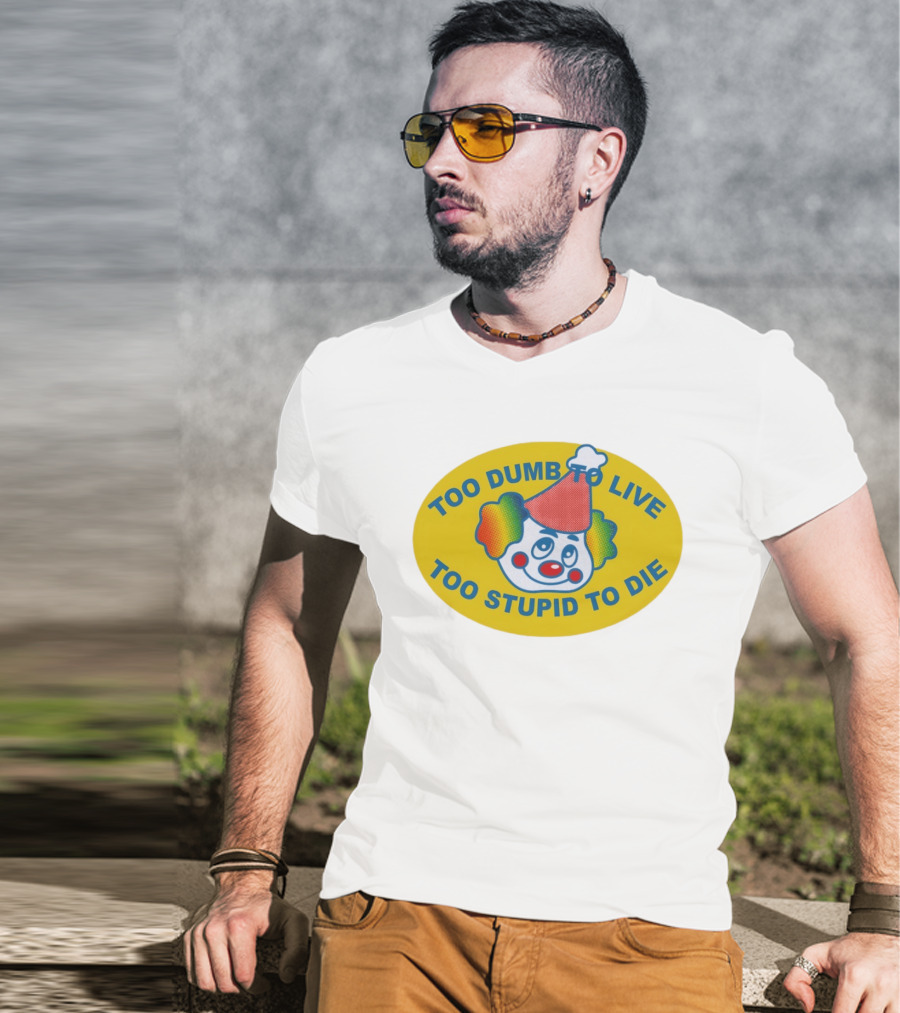 Too Dumb To Live Too Stupid To Die Clown Face Whimsical Humor T-Shirt
