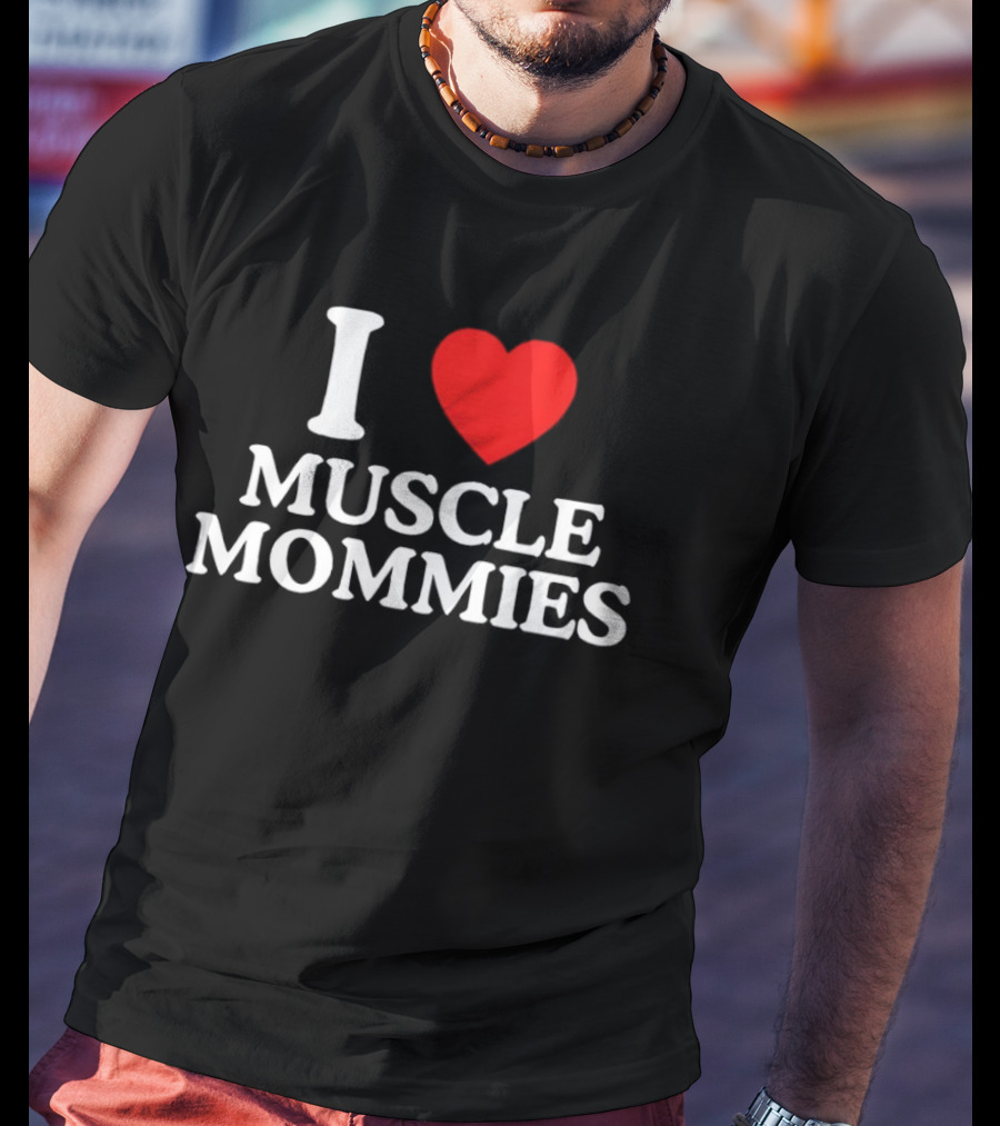 I Love Muscle Mommies Gym Motivation Fitness Empowerment T-Shirt