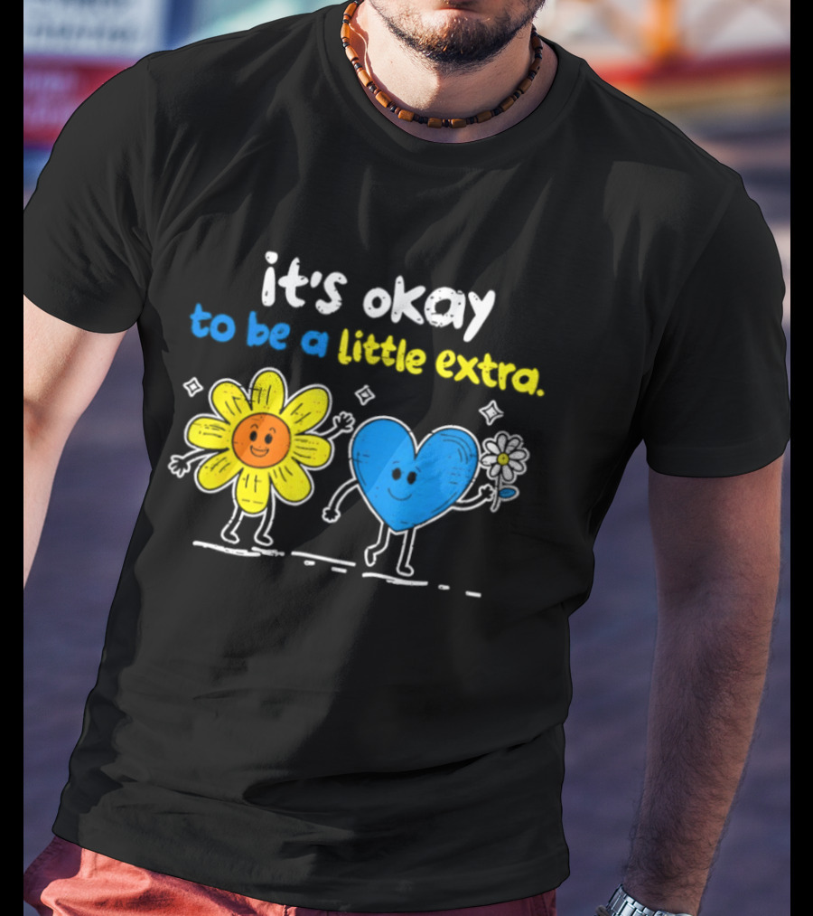 It's Okay To Be A Little Extra Down Syndrome Awareness T-Shirt