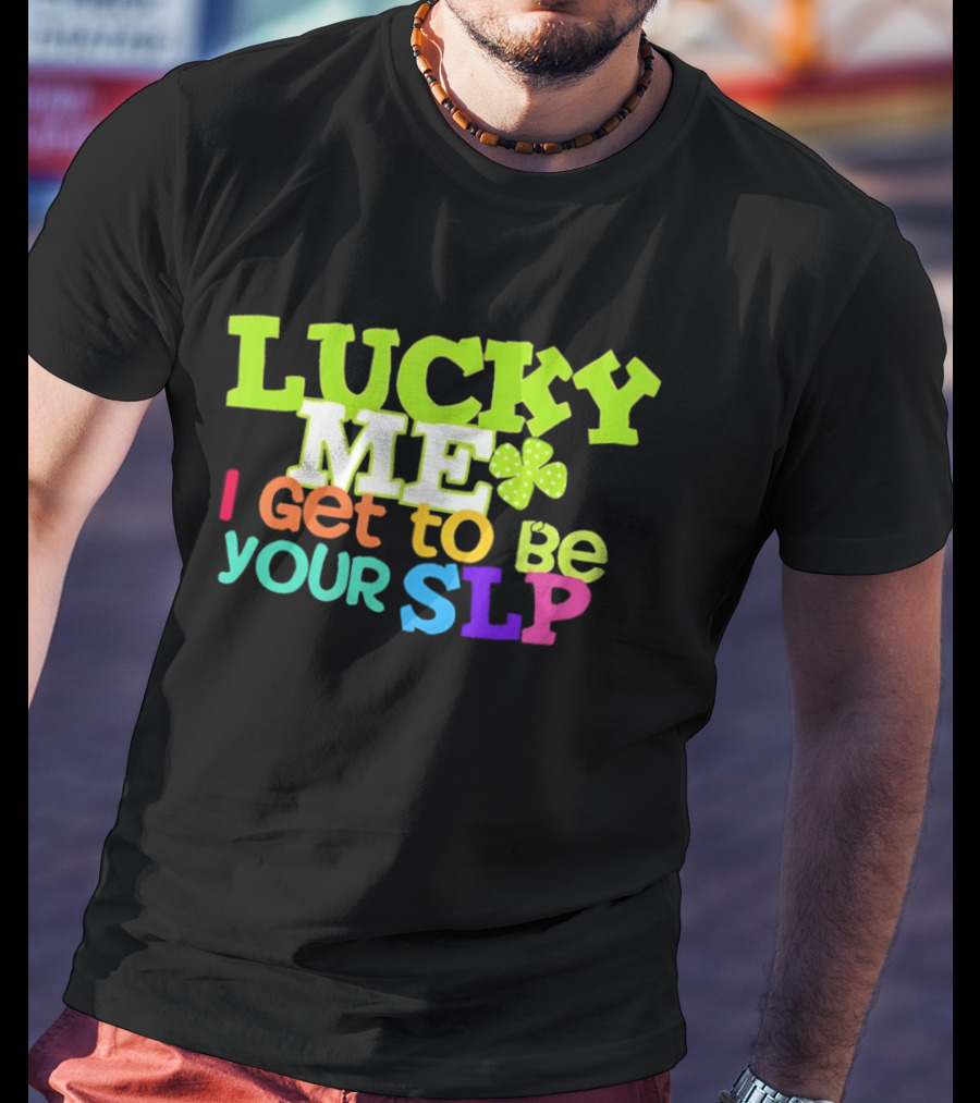 Lucky Me I Get To Be Your SLP Speech Teacher Clover T-Shirt