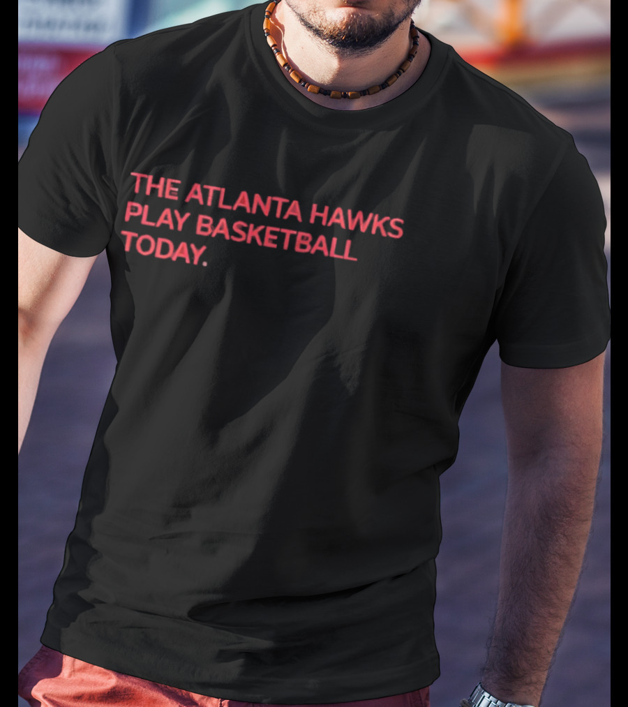 The Atlanta Hawks Play Basketball Today T-Shirt