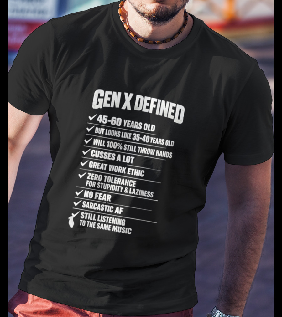 Gen X Defined 45 60 Years Old Looks Like 35 40 No Fear Great Work Ethic Sarcastic AF T-Shirt