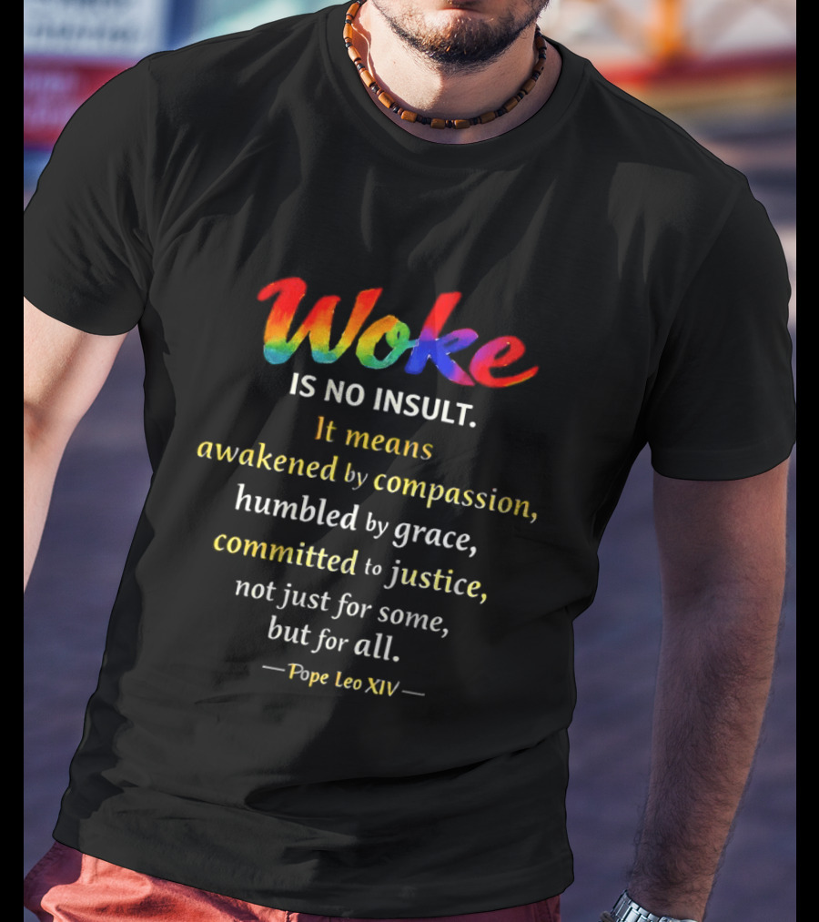 Woke Is No Insult Awakened By Compassion Humbled By Grace Committed To Justice Pope Leo XIV T-Shirt