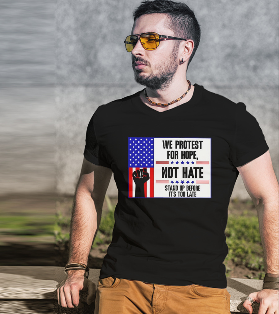 We Protest For Hope Not Hate Stand Up Before It's Too Late American Flag Fist T-Shirt