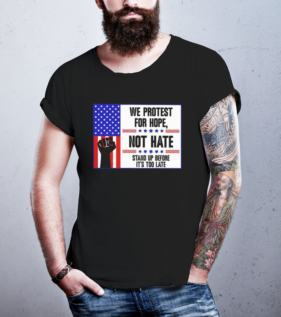 We Protest For Hope Not Hate Stand Up Before It's Too Late American Flag Fist T-Shirt