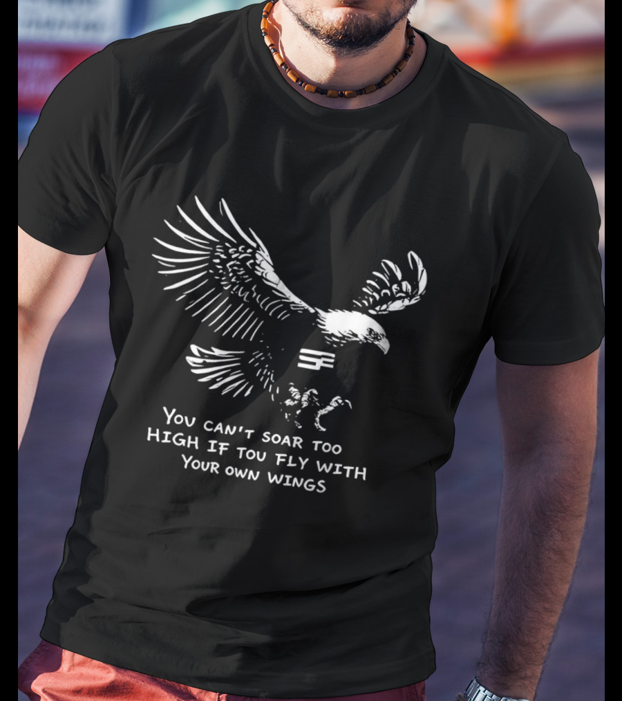 You Can't Soar Too High If You Fly With Your Own Wings Eagle Motif T-Shirt