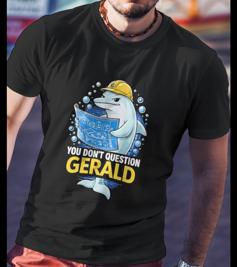 You Don't Question Gerald Blueprint Hard Hat Dolphin T-Shirt