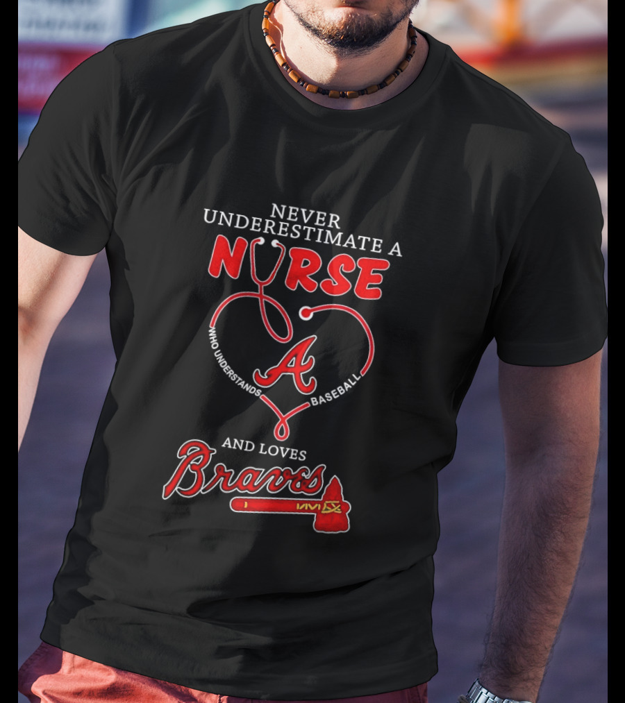 Never Underestimate A Nurse Who Understands Baseball And Loves Braves T-Shirt