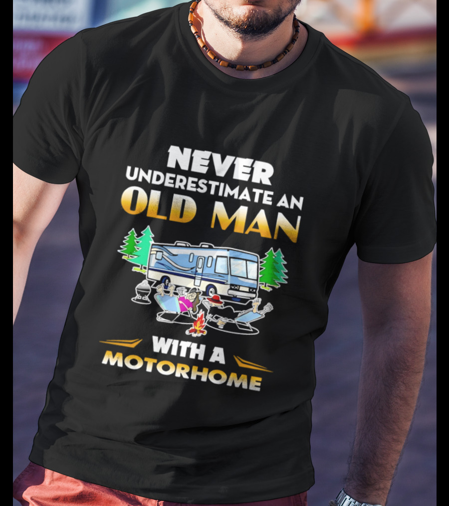 Never Underestimate An Old Man With A Motorhome Campfire Adventure T-Shirt