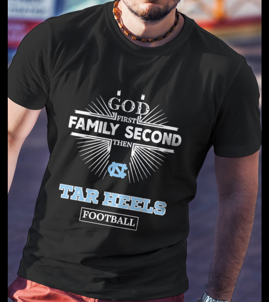 God First Family Second Then Tar Heels UNC Football T-Shirt