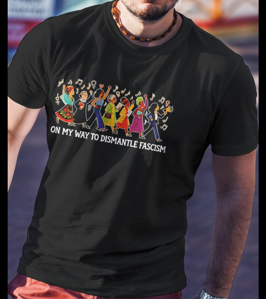 On My Way To Dismantle Fascism Marching With Musical Protest T-Shirt