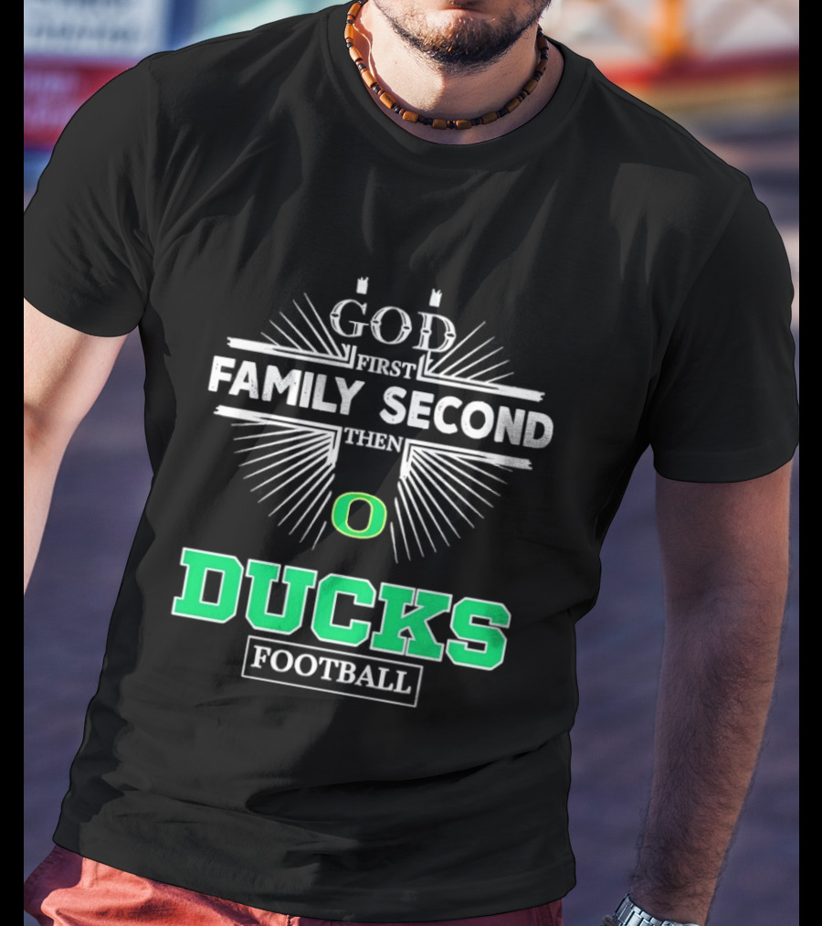 God First Family Second Then Oregon Ducks Football Priorities T-Shirt