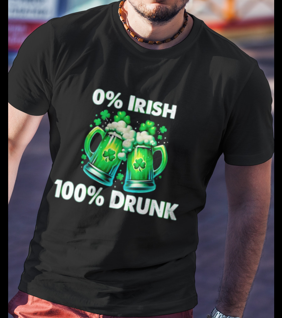 0% Irish 100% Drunk Green Beer S With Shamrocks T-Shirt