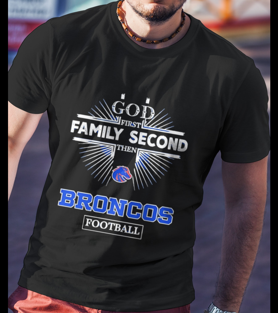 Boise State Broncos God First Family Second Then Broncos Football T-Shirt