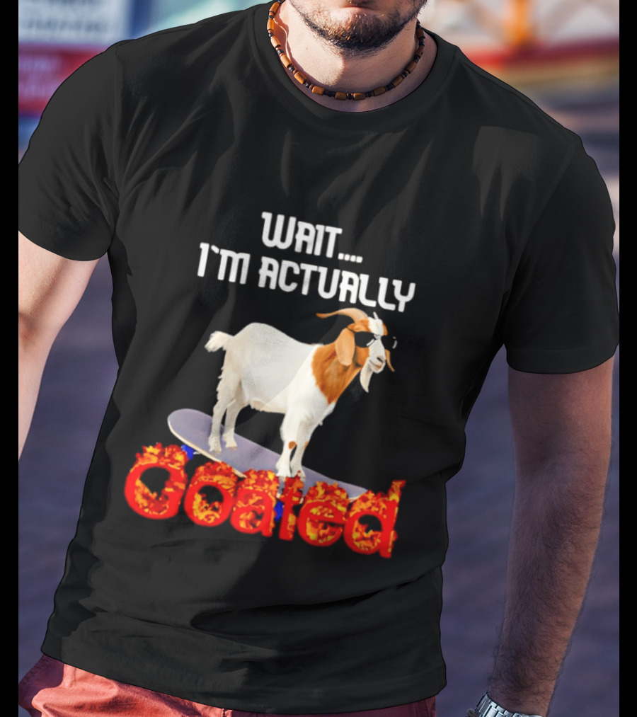 Wait I'm Actually Goated Skateboard Goat T-Shirt