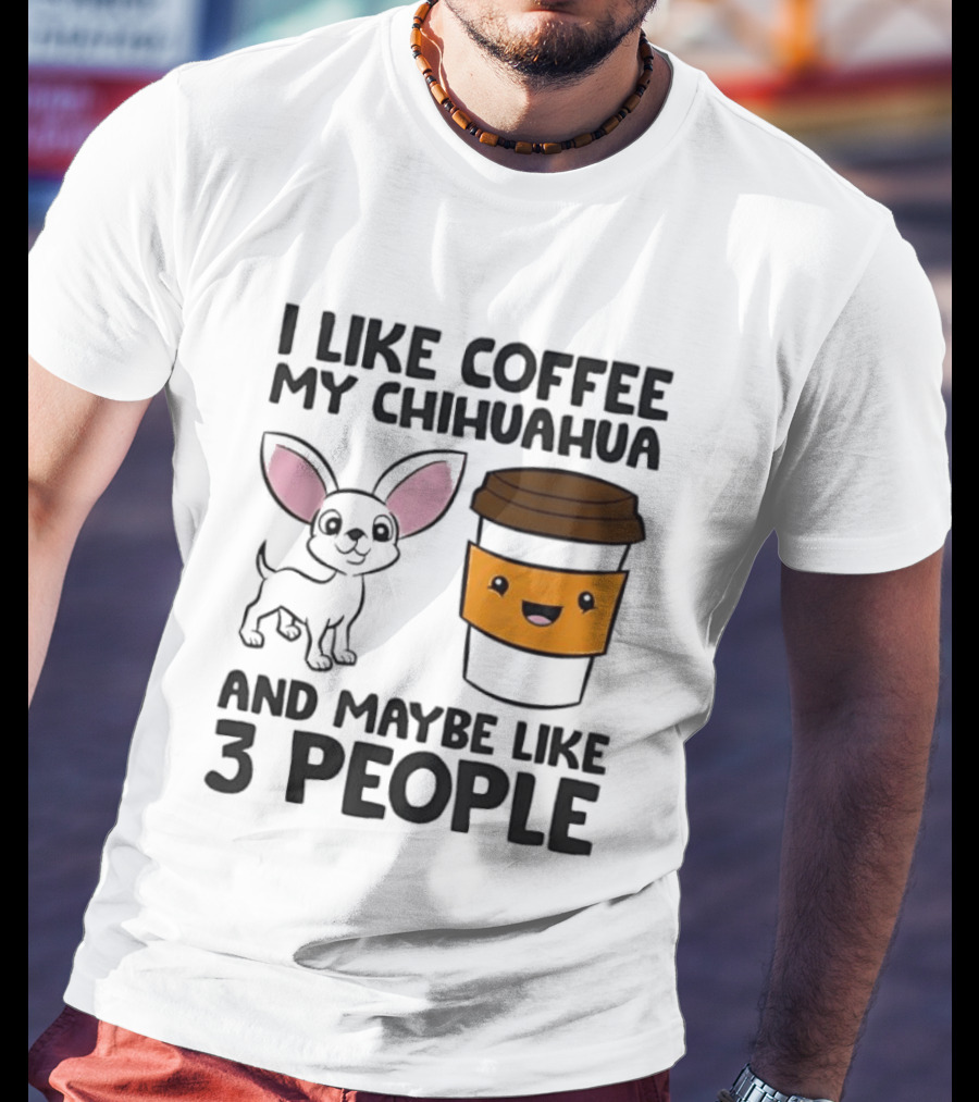 I Like Coffee My Chihuahua And Maybe Like 3 People Funny Dog Lover T T-Shirt