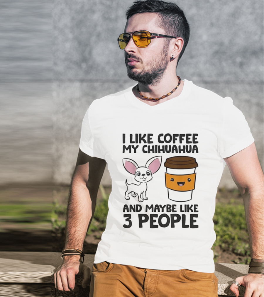 I Like Coffee My Chihuahua And Maybe Like 3 People Funny Dog Lover T T-Shirt