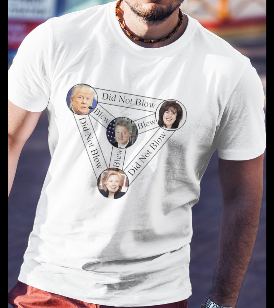 Donald Trump Bill Clinton Monica Lewinsky Hillary Clinton Did Not Blow Blew T-Shirt