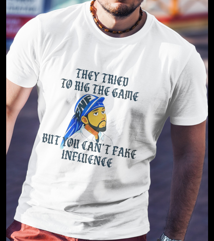 They Tried To Rig The Game But You Can't Fake Influence Kendrick Lamar Style Influencer Confidence T-Shirt