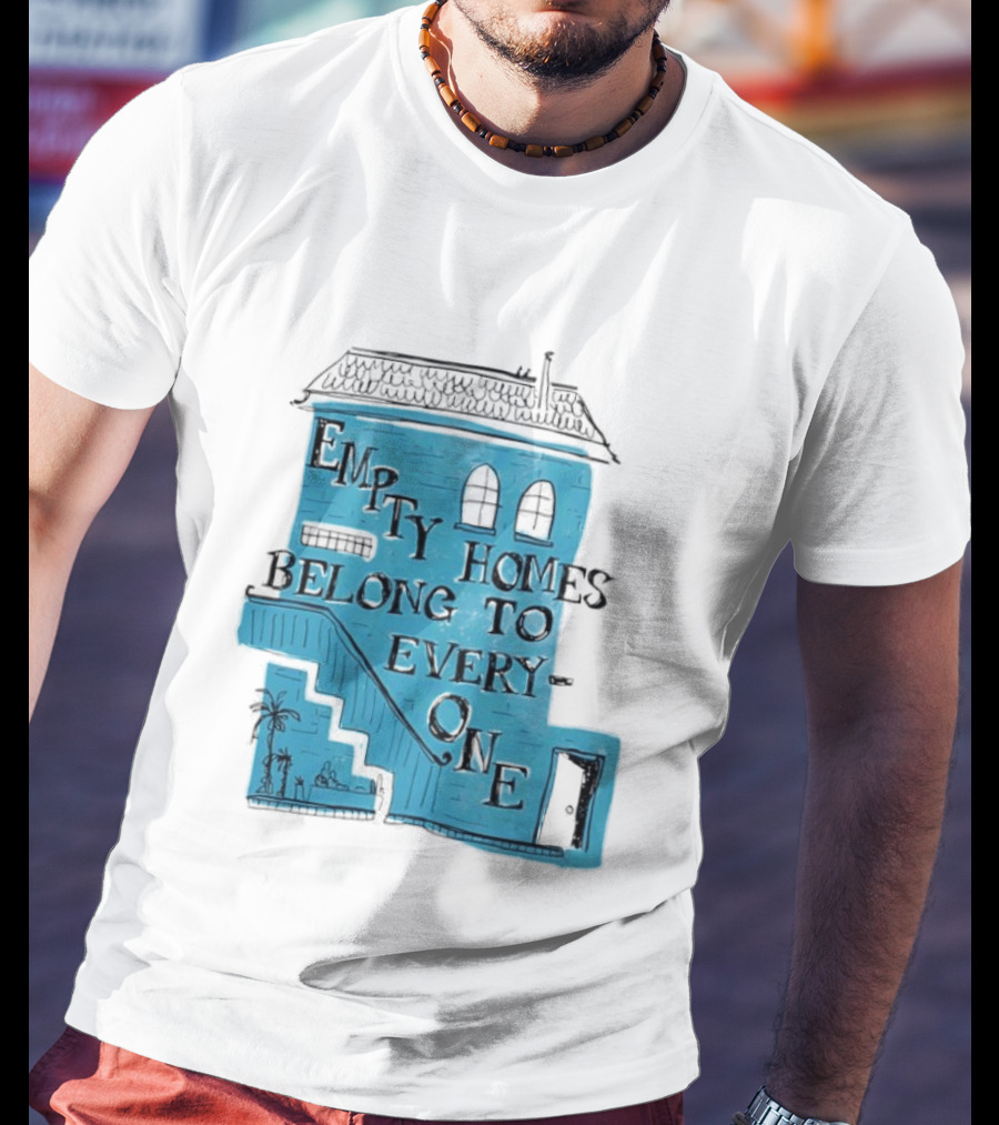 Empty Homes Belong To Everyone Blue House Campaign Message T-Shirt