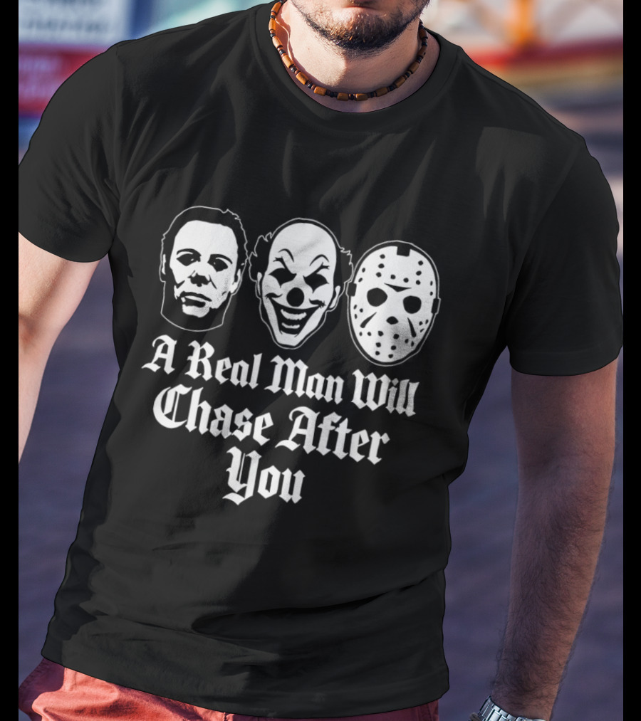 A Real Man Will Chase After You Horror Movie Slasher T-Shirt