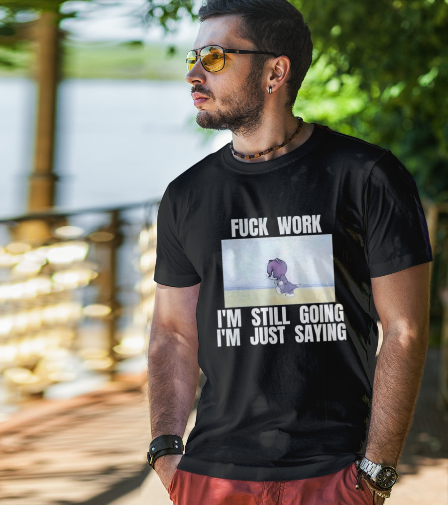 Baby Tom Fuck Work I'm Still Going I'm Just Saying Cartoon Cat T-Shirt