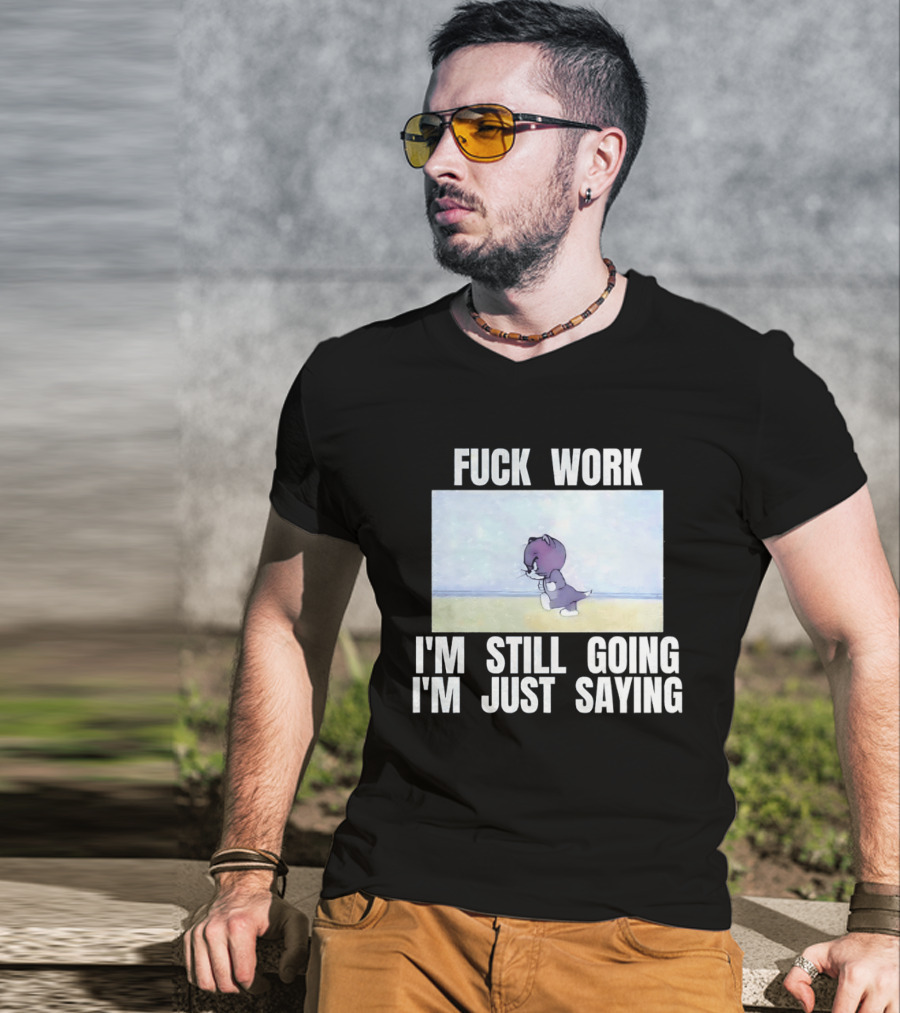 Baby Tom Fuck Work I'm Still Going I'm Just Saying Cartoon Cat T-Shirt
