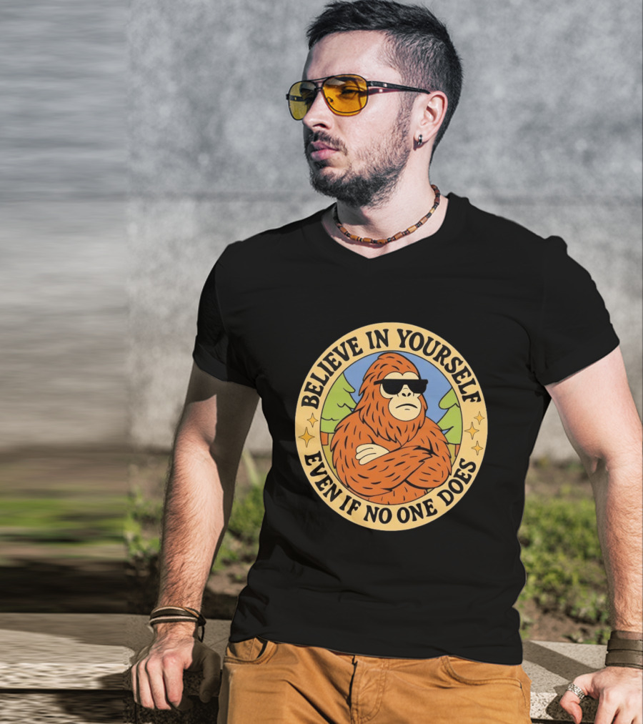 Believe In Yourself Bigfoot Even If No One Does T-Shirt