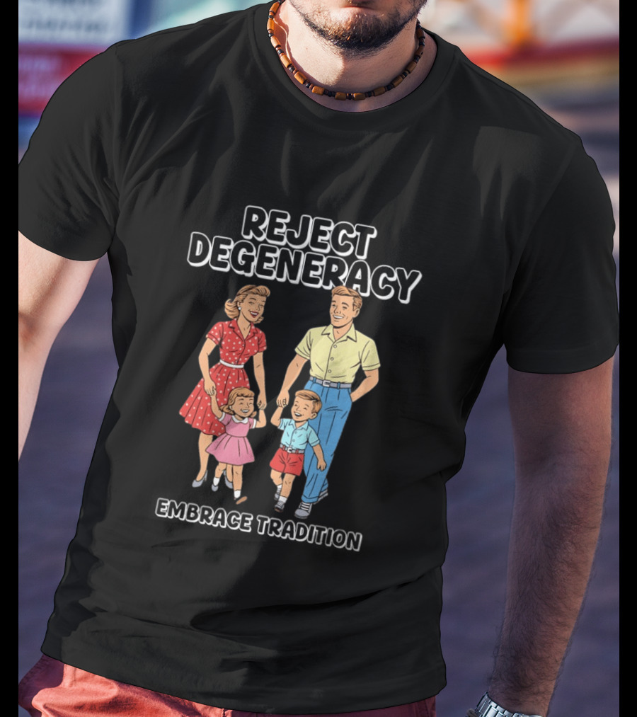 Reject Degeneracy Embrace Tradition Family Image T-Shirt