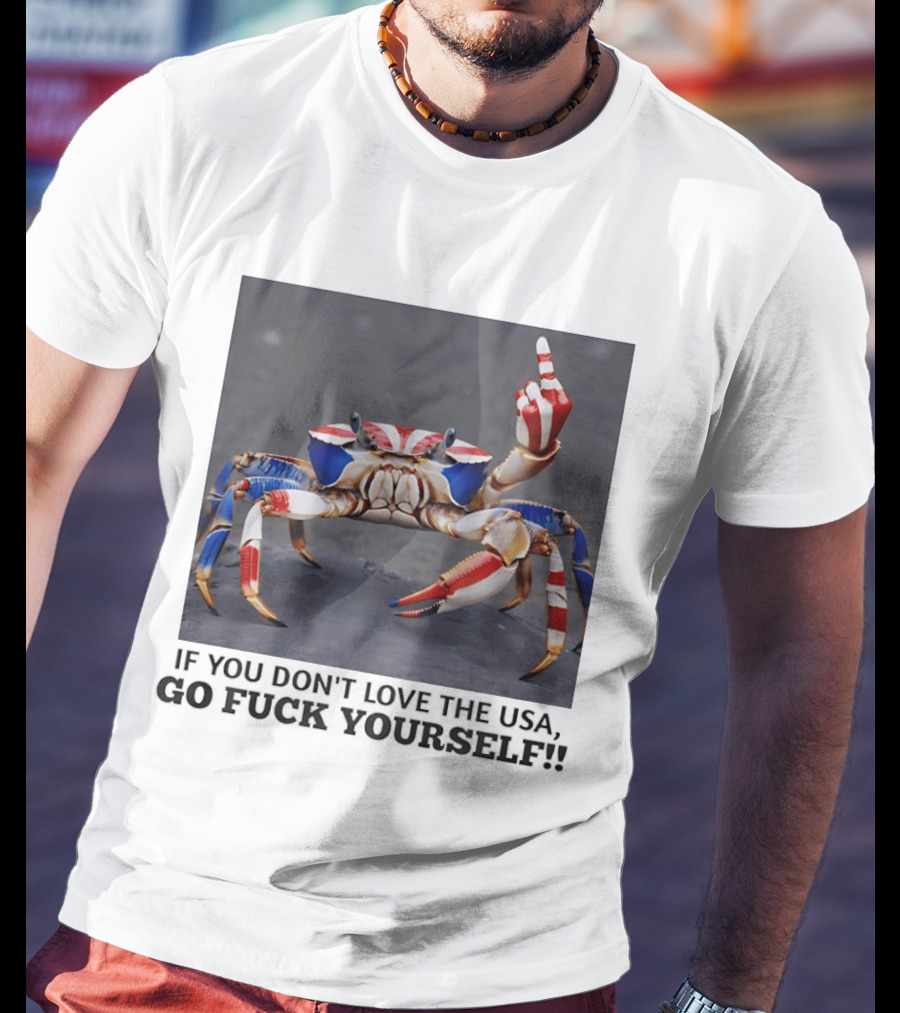 Crab USA If You Don't Love The USA Go Fck Yourself Patriotic Gesture T-Shirt