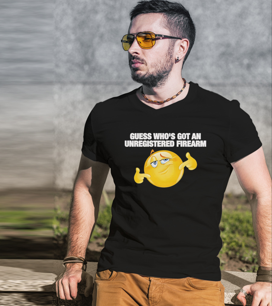Guess Whos Got An Unregistered Firearm T-Shirt