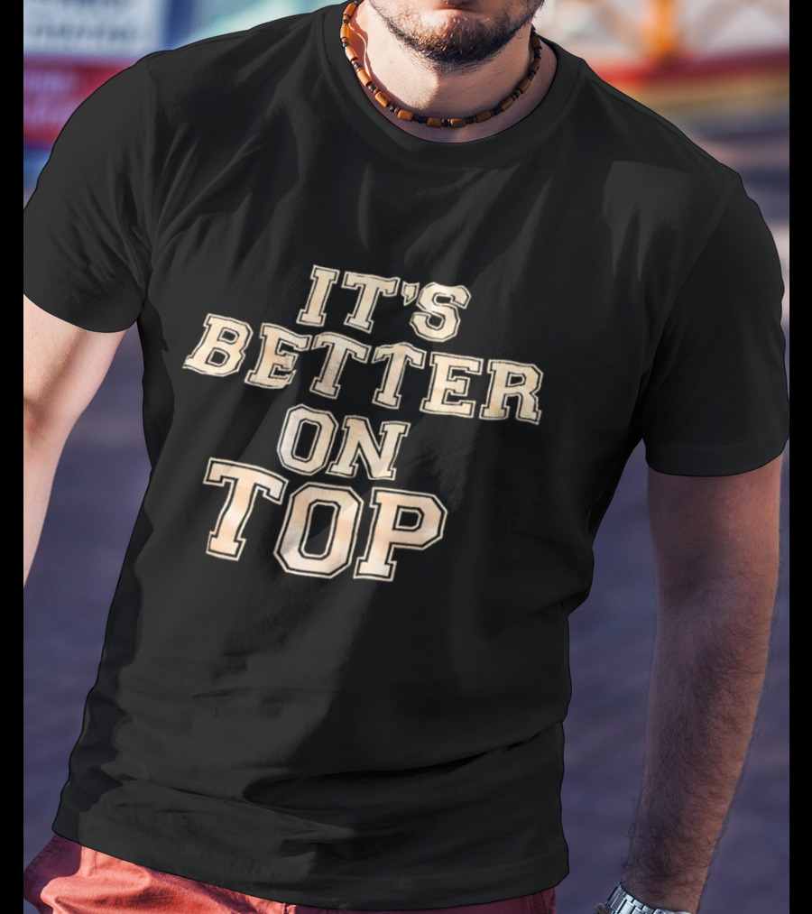 It's Better On Top Bold Block Letter T-Shirt
