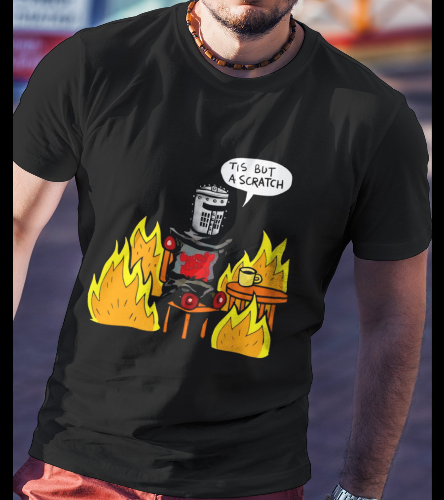 Tis But A Scratch Fire Humor With Helmet And Table Scene T-Shirt