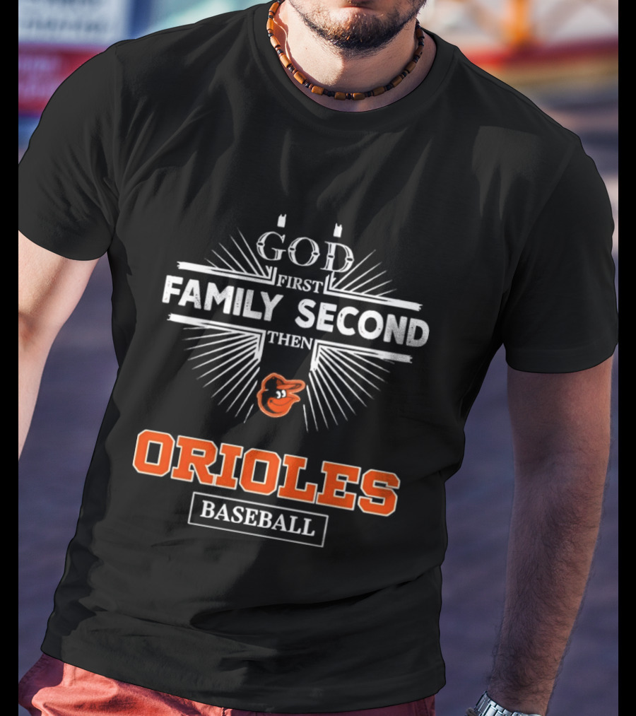 God First Family Second Then Baltimore Orioles Baseball T-Shirt