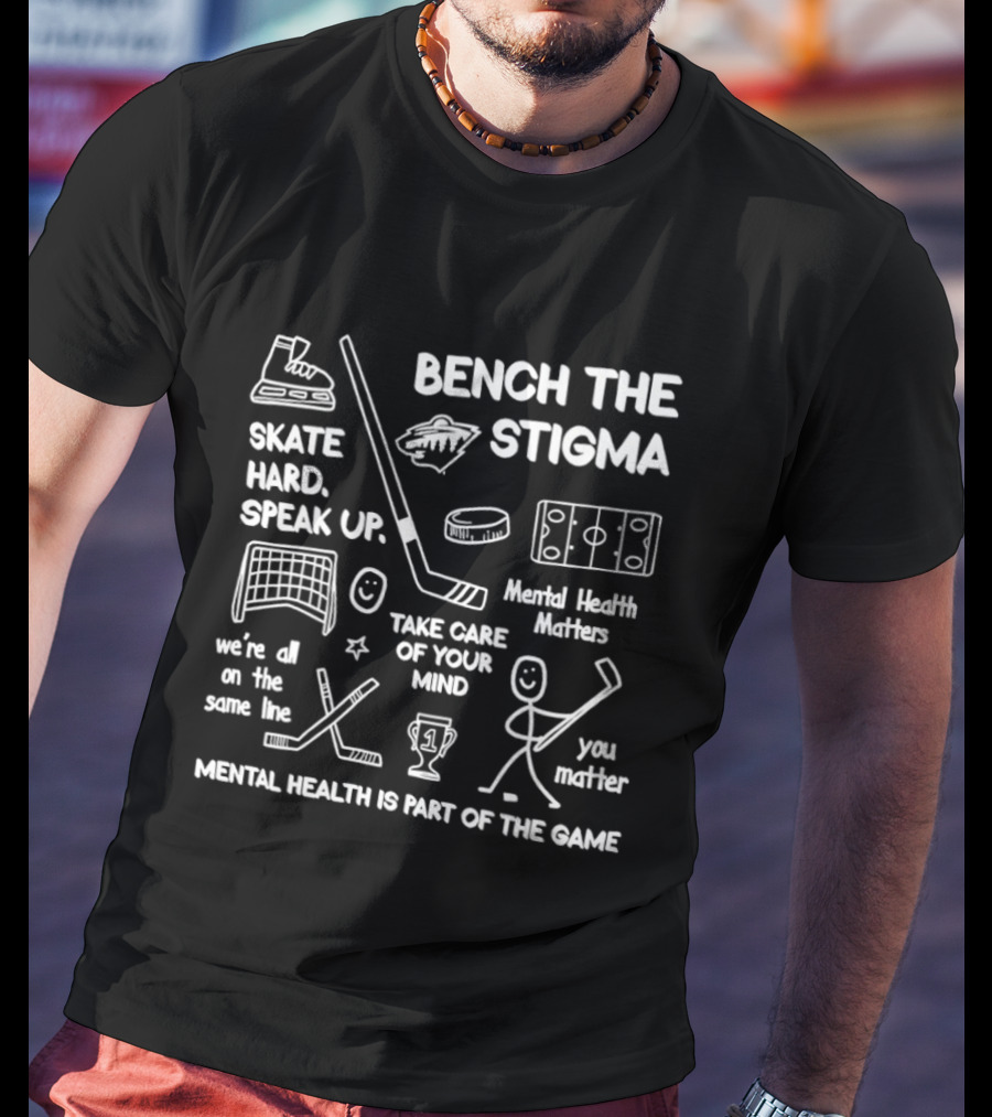 Bench The Stigma Mental Health Matters Skate Hard Speak Up You Matter Hockey T-Shirt