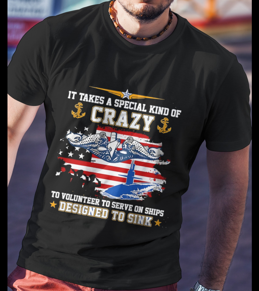 It Takes A Special Kind Of Crazy To Volunteer On Ships Designed To Sink With Submarine And Anchor T-Shirt