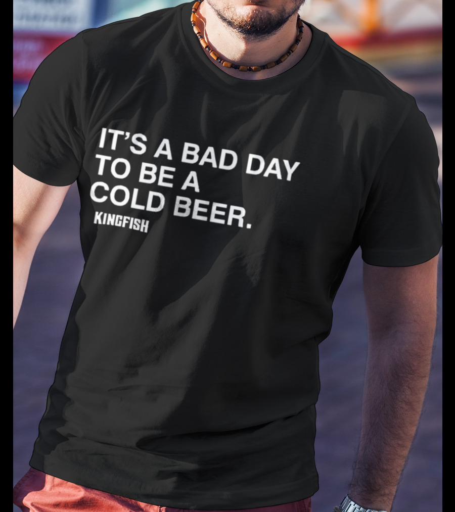 It's A Bad Day To Be A Cold Beer Kingfish T-Shirt