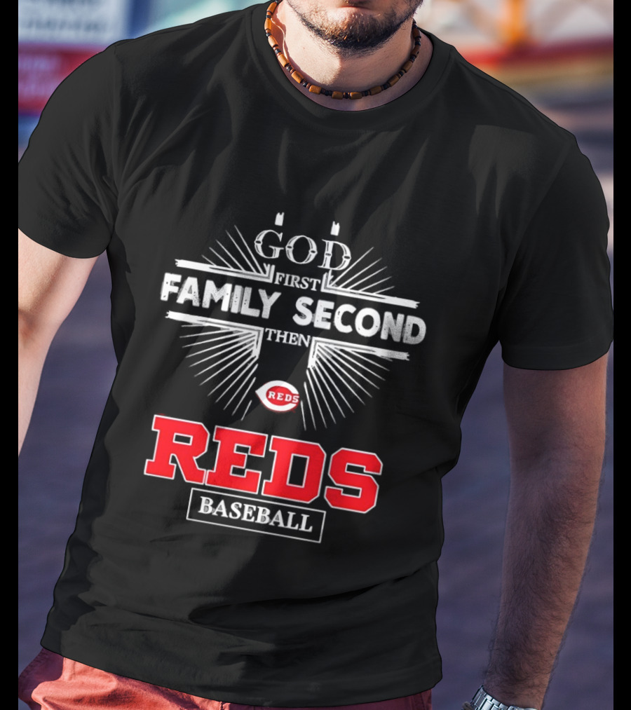 Cincinnati Reds God First Family Second Then Reds Baseball Team Spirit T-Shirt