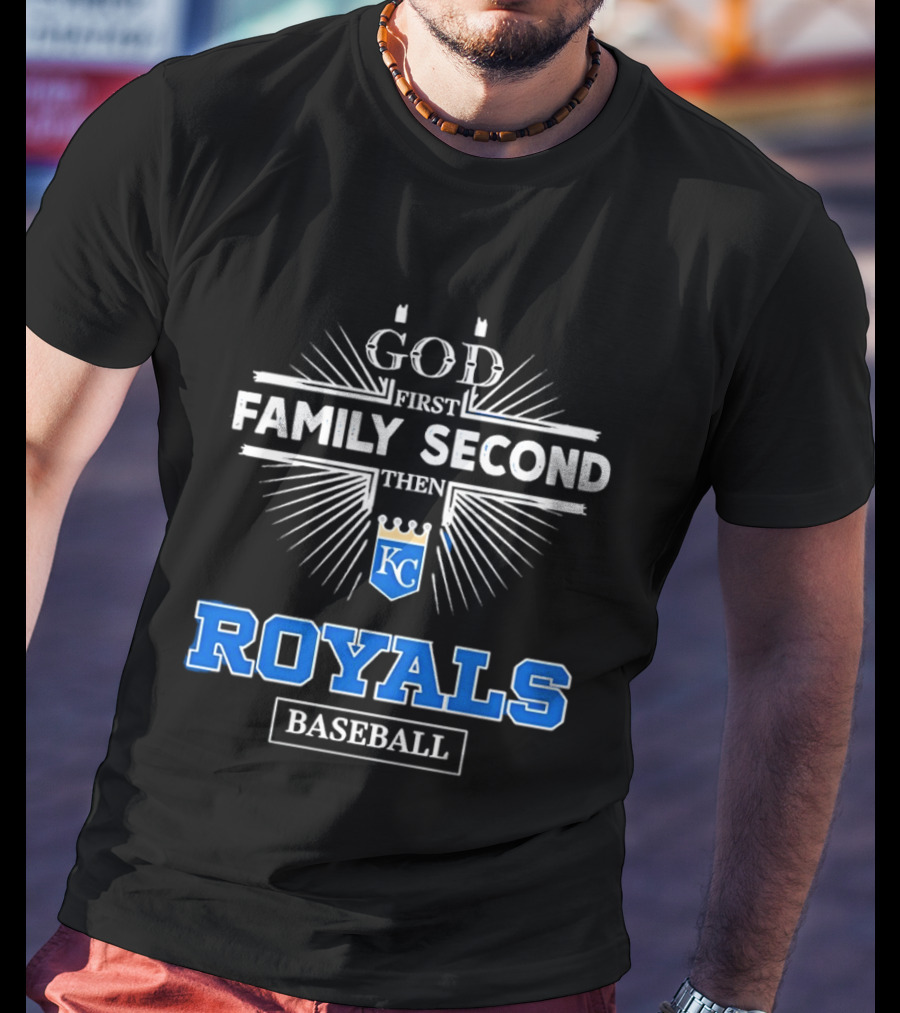 God First Family Second Then KC Royals Baseball T-Shirt