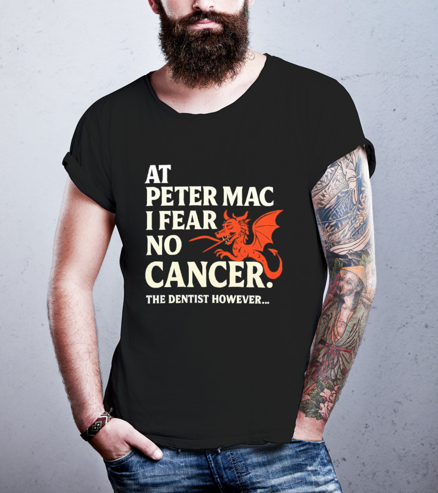 At Peter Mac I Fear No Cancer Dragon Image Dentist However T-Shirt