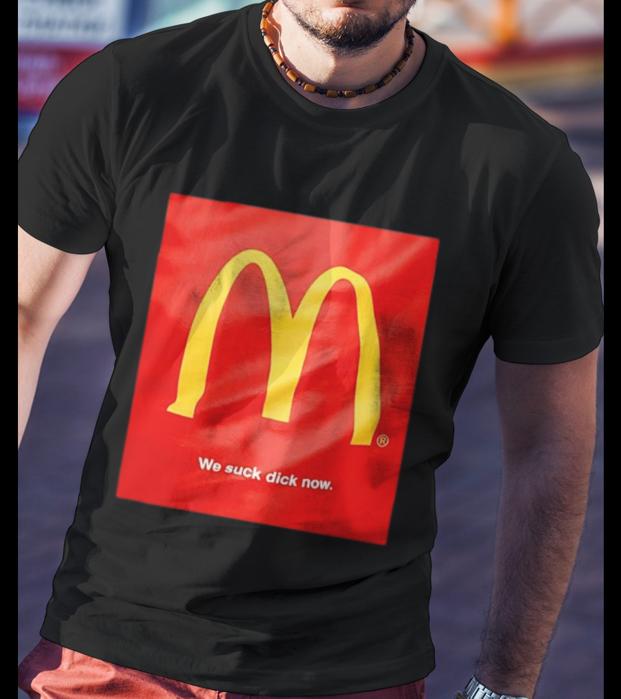 McDonald’s We Suck Dick Now T-Shirt