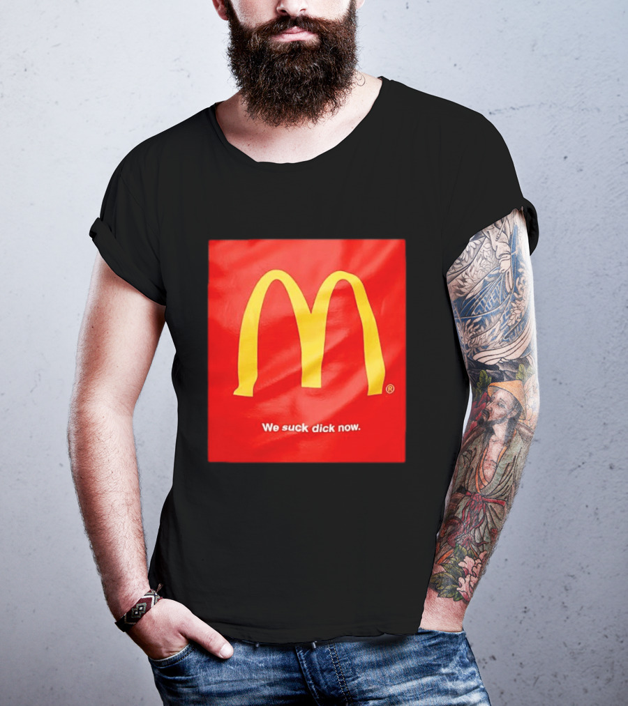 McDonald’s We Suck Dick Now T-Shirt