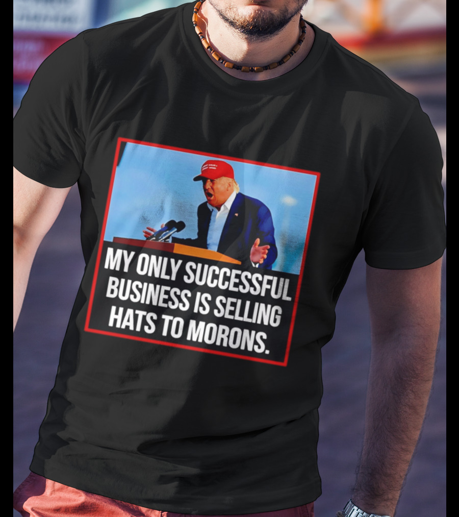 My Only Successful Business Is Selling Hats To Morons T-Shirt