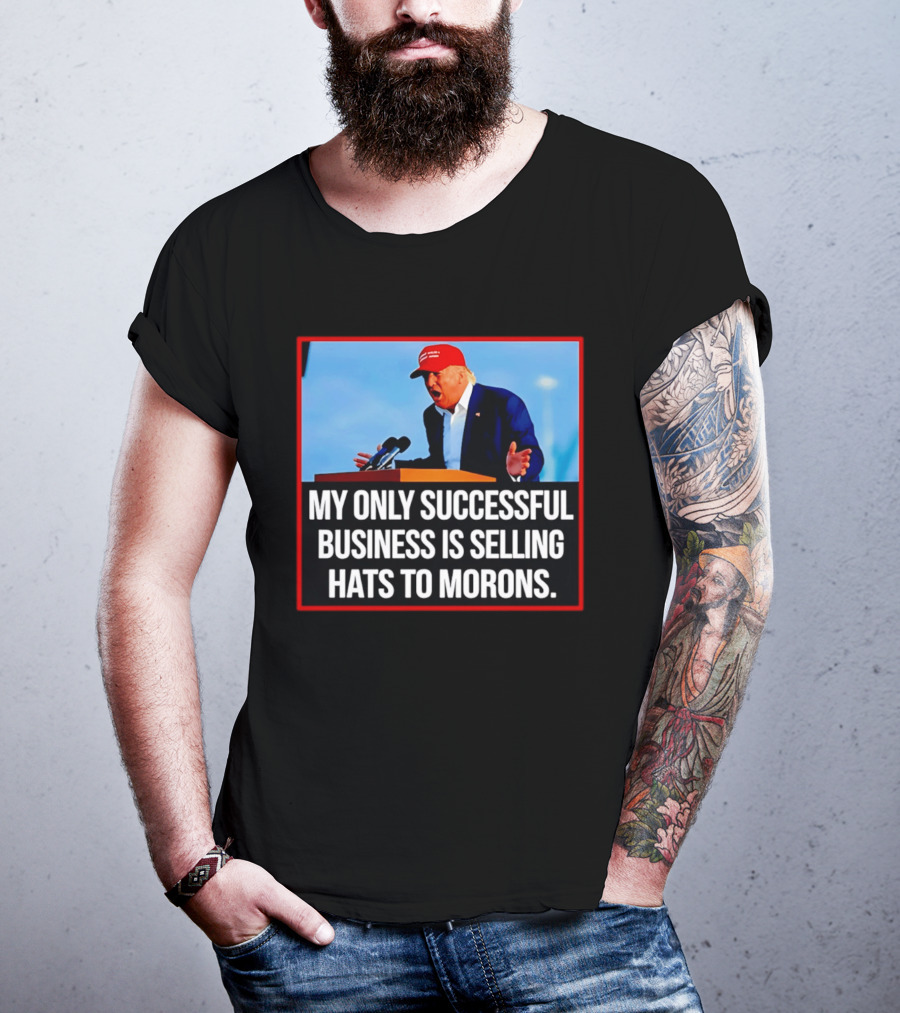 My Only Successful Business Is Selling Hats To Morons T-Shirt