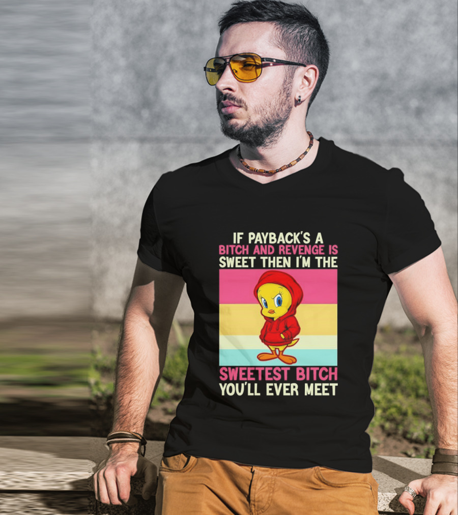 Tweety Bird If Payback's A Bitch And Revenge Is Sweet Then I'm The Sweetest Bitch You'll Ever Meet T-Shirt