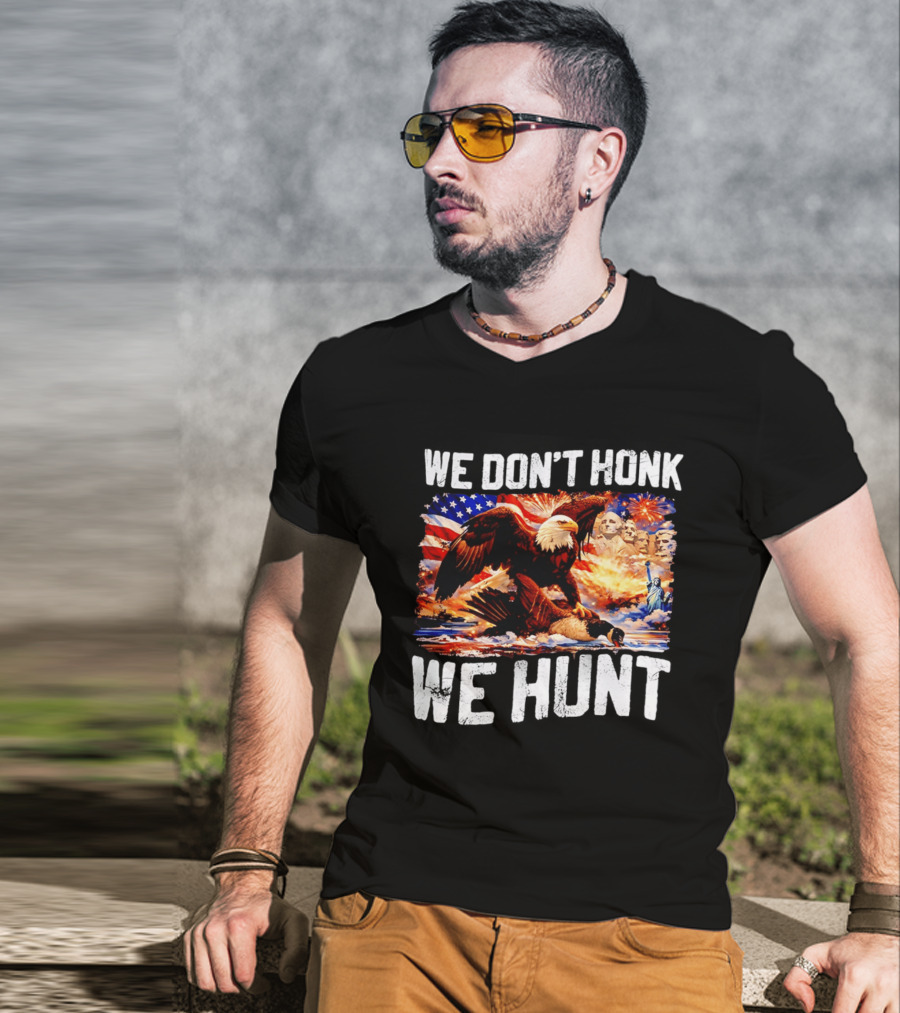 We Don't Honk We Hunt Eagle American Flag Mount Rushmore Statue Of Liberty T-Shirt